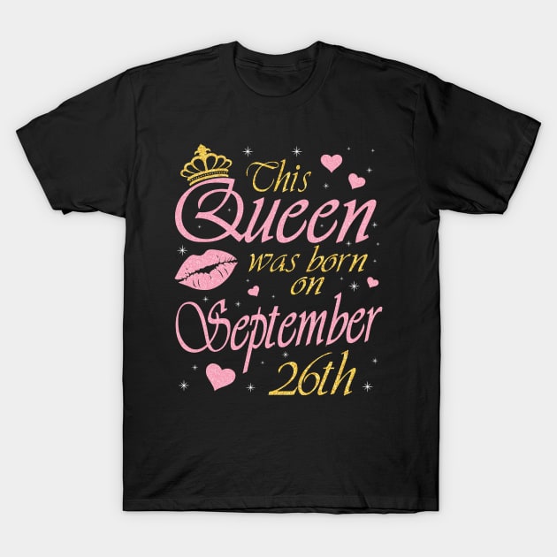 Happy Birthday To Me You Grandma Mother Aunt Sister Daughter This Queen Was Born On September 26th T-Shirt by DainaMotteut